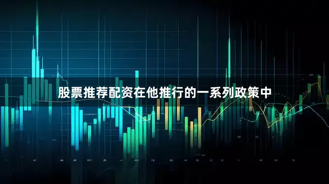 股票推荐配资在他推行的一系列政策中